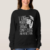 I Like Murder Shows Comfy Clothes And Maybe 3 Peop Sweatshirt (Vorderseite)