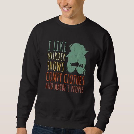 I Like Murder Shows Comfy Clothes And Maybe 3 Peop Sweatshirt (Vorderseite)