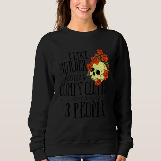 I Like Murder Shows Comfy Clothes And Maybe 3 Peop Sweatshirt (Vorderseite)