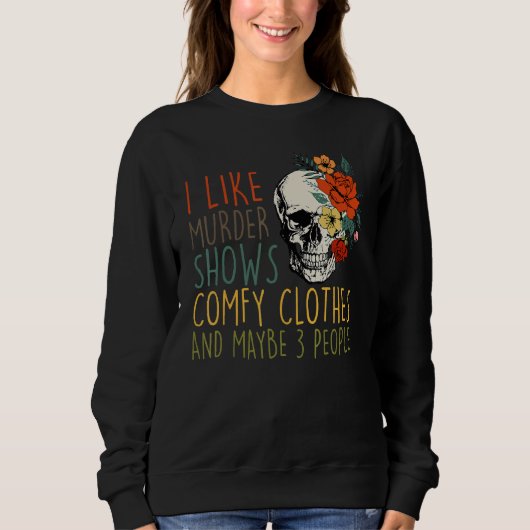 I Like Murder Shows Comfy Clothes And Maybe 3 Peop Sweatshirt (Vorderseite)