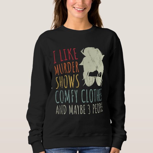I Like Murder Shows Comfy Clothes And Maybe 3 Peop Sweatshirt (Vorderseite)