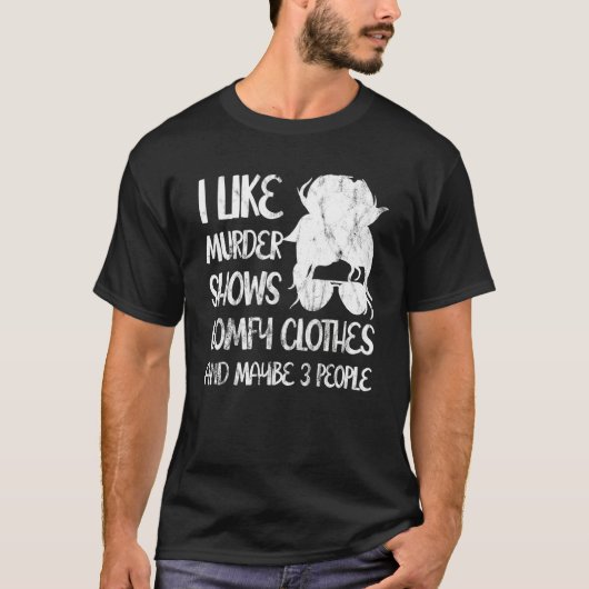 I Like Murder Shows Comfy Clothes And Maybe 3 Peop T-Shirt (Vorderseite)