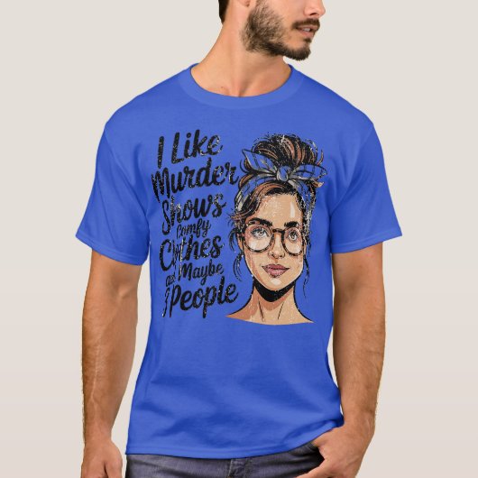 I Like Murder Shows Comfy Clothes And Maybe 3 Peop T-Shirt (Vorderseite)