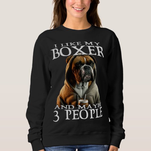 I Like My Boxer And Maybe 3 People Dog  Boxer Sweatshirt (Vorderseite)