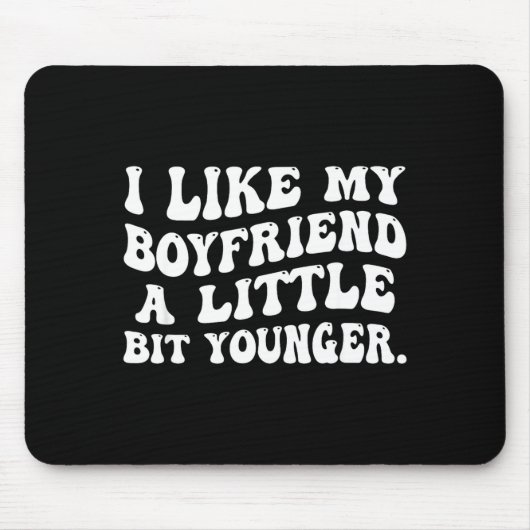 I Like My Boyfriend A Little Bit Younger Funny Gir Mousepad (Vorne)