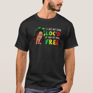I Like My Hair Loc'd Up And Mind Free Dreadlock Bl T-Shirt