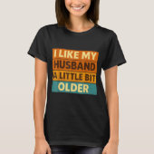I Like My Husband A Little Bit Older Funny Saying  T-Shirt (Vorderseite)