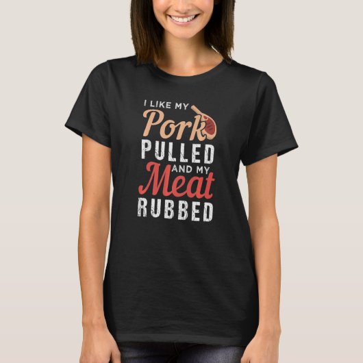 I Like My Pork Pulled And My Meat Rubbed T-Shirt (Vorderseite)