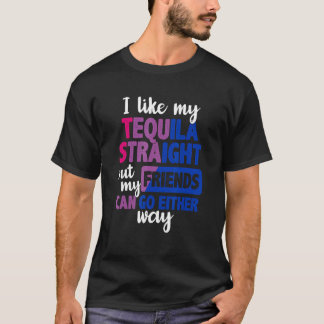 I Like My Tequila Straight My Friends Can Go Eithe T-Shirt