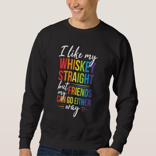 I Like My Whiskey Straight But My Friends LGBT Pri Sweatshirt (Vorderseite)