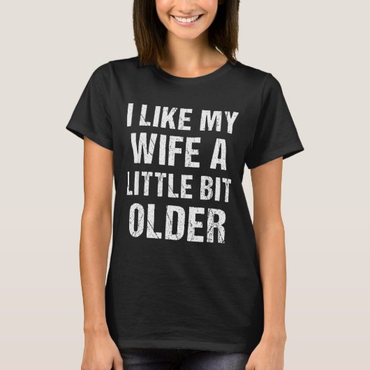 I Like My Wife A Little Bit Older Funny Sarcastic  T-Shirt (Vorderseite)