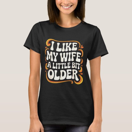 I Like My Wife A Little Bit Older Groovy Marriage  T-Shirt (Vorderseite)