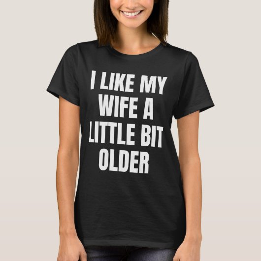 I Like My Wife A Little Bit Older  T-Shirt (Vorderseite)