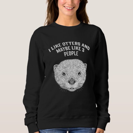 I Like Otters and Maybe 3 People Introvert Otter Sweatshirt (Vorderseite)