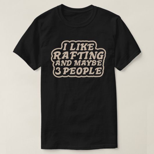 I Like Rafting and Maybe 3 People T-Shirt (Design vorne)