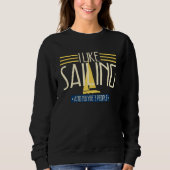 I Like Sailing Maybe 3 People  Boating Sailor Sweatshirt (Vorderseite)
