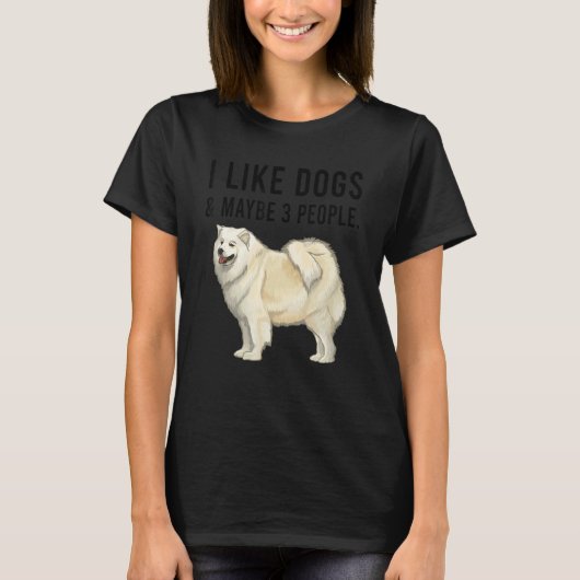 I Like Samoyed Dogs And Maybe 3 People T-Shirt (Vorderseite)