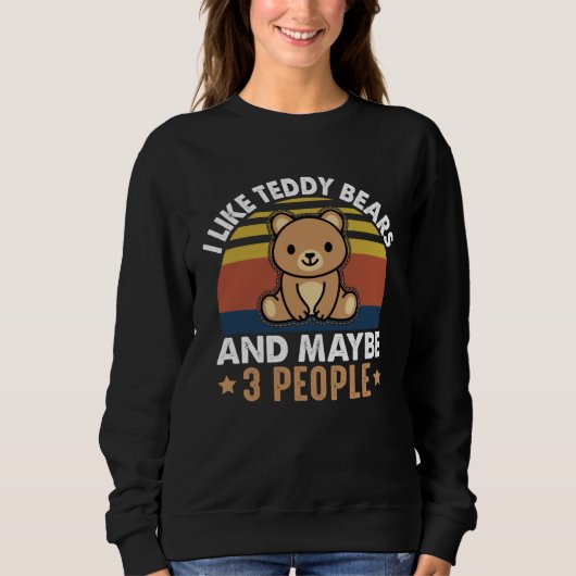 I Like Teddy Bears And Maybe 3 People I Teddy Bear Sweatshirt (Vorderseite)