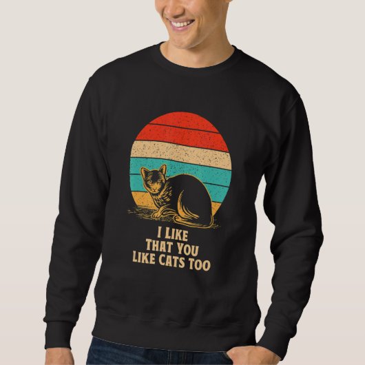 I Like That You Like Cats Too Cat Friends Kitten Sweatshirt (Vorderseite)
