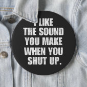 I Like the Sound You Make When You Shut Up Button (Beispiel)