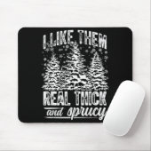 I Like Them Real Thick & Sprucey Funny Christm Mousepad (Mit Mouse)