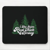 I Like Them Real Thick & Sprucey Funny Christm Mousepad (Vorne)