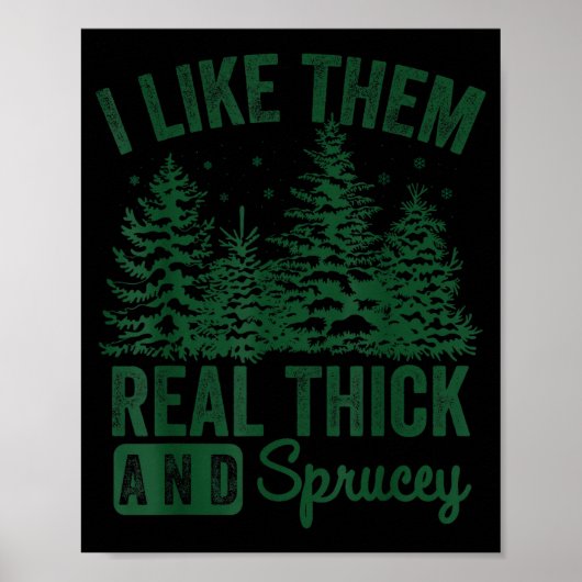 I Like Them Real Thick And Sprucey Christmas Funny Poster (Vorne)