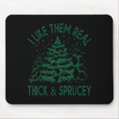 I Like Them Real Thick And Sprucey Christmas Tree Mousepad (Vorne)