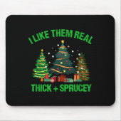 I Like Them Real Thick And Sprucey Christmas Tree Mousepad (Vorne)