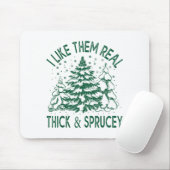 I Like Them Real Thick And Sprucey Christmas Tree  Mousepad (Mit Mouse)