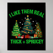 I Like Them Real Thick And Sprucey Christmas Tree Poster (Vorne)