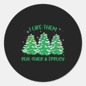 I Like Them Real Thick And Sprucey Funny Christmas Runder Aufkleber (Vorderseite)