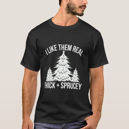 I Like Them Real Thick And Sprucey Tree T-Shirt (Vorderseite)