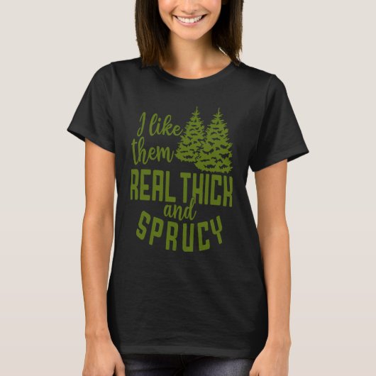 I Like Them Real Thick And Sprucy Christmas Costum T-Shirt (Vorderseite)