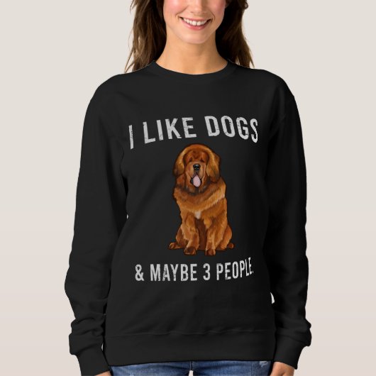 I Like Tibetan Mastiff Dogs And Maybe 3 People Sweatshirt (Vorderseite)