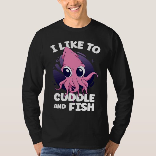 I Like To Cuddle And Fish Squid Cuttlefish T-Shirt (Vorderseite)