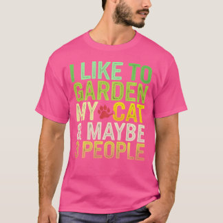 I Like To Garden My Cat  Maybe 3 People Funny Gard T-Shirt