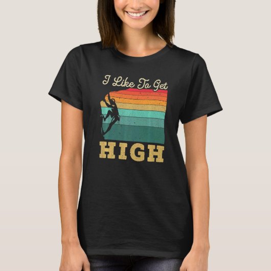 I Like To Get High Rock Climber Mountaineer Boulde T-Shirt (Vorderseite)