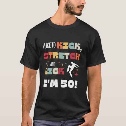 I Like To Kick Stretch And Kick I'M 50 T-Shirt (Vorderseite)