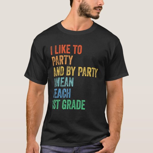 I Like to Party and By Party I Mean Teach 1st Grad T-Shirt (Vorderseite)