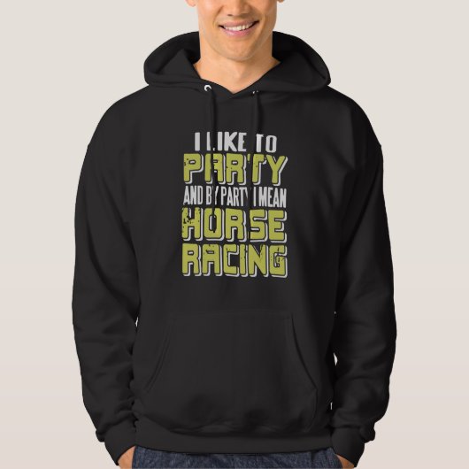 I Like To Party & By Party I Mean Horse Racing P Hoodie (Vorderseite)