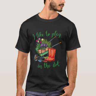 I Like To Play In The Dirt For Hobby Gardeners In  T-Shirt