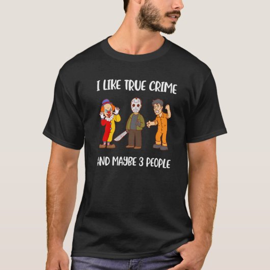 I Like True Crime And Maybe 3 People T-Shirt (Vorderseite)