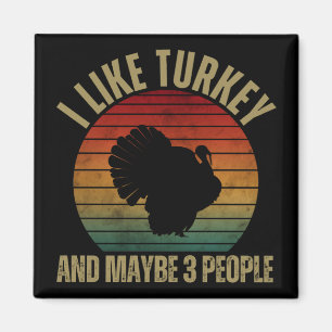 I LIKE TURKEY AND MAYBE 3 PEOPLE MAGNET