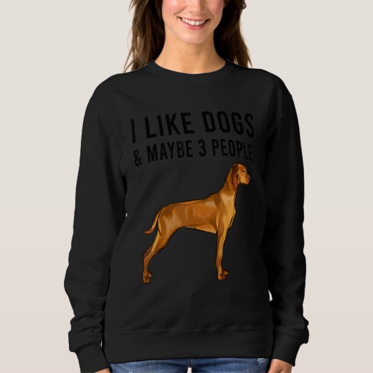 I Like Vizsla Dogs And Maybe 3 People Sweatshirt (Vorderseite)