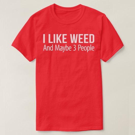 I Like Weed And Maybe 3 People T-Shirt (Design vorne)