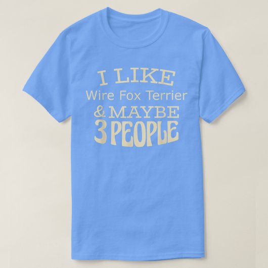 I like Wire Fo Terrier & maybe 3 people  T-Shirt (Design vorne)