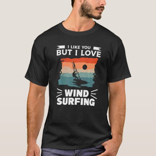 I Like You But I Love Wind Surfing Windsurfing Win T-Shirt (Vorderseite)