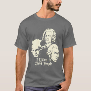 I Listeno Dead People Beethoven Bach Mozart lustig T-Shirt