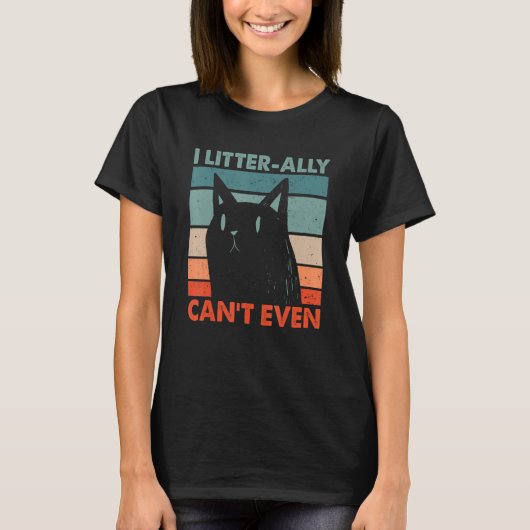I Litterally Can't Even Cat Lover Funny Kitten Hum T-Shirt (Vorderseite)